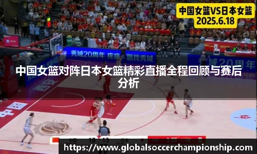 中国女篮对阵日本女篮精彩直播全程回顾与赛后分析